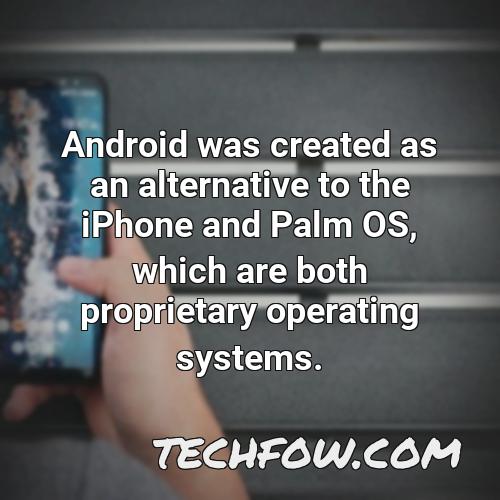 android was created as an alternative to the iphone and palm os which are both proprietary operating systems