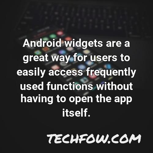 android widgets are a great way for users to easily access frequently used functions without having to open the app itself