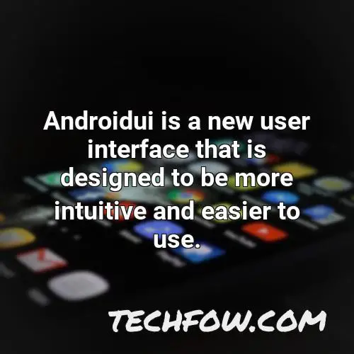 androidui is a new user interface that is designed to be more intuitive and easier to use