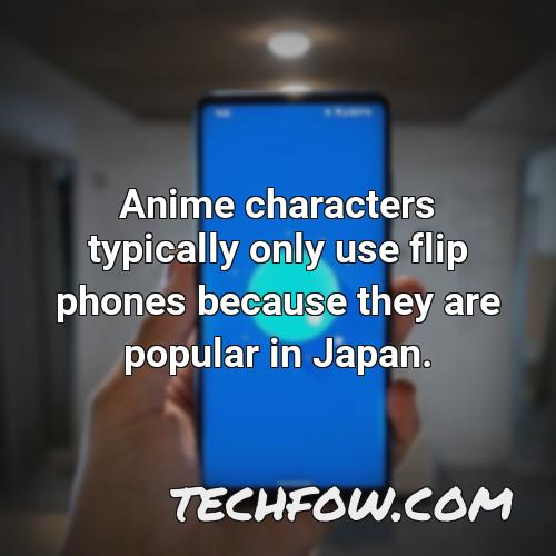 anime characters typically only use flip phones because they are popular in japan