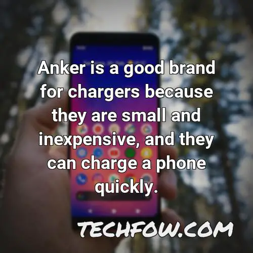anker is a good brand for chargers because they are small and inexpensive and they can charge a phone quickly