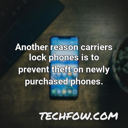 another reason carriers lock phones is to prevent theft on newly purchased phones