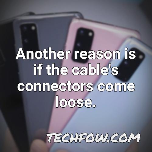 another reason is if the cable s connectors come loose