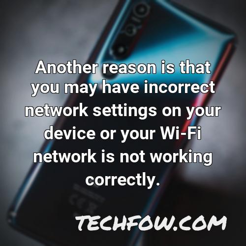 another reason is that you may have incorrect network settings on your device or your wi fi network is not working correctly