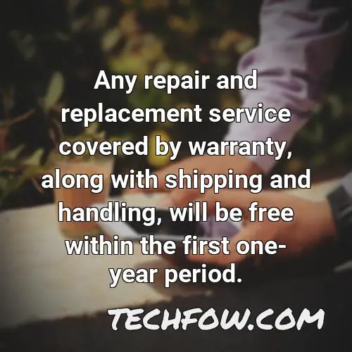 any repair and replacement service covered by warranty along with shipping and handling will be free within the first one year period