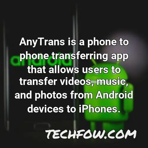anytrans is a phone to phone transferring app that allows users to transfer videos music and photos from android devices to iphones