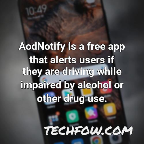 aodnotify is a free app that alerts users if they are driving while impaired by alcohol or other drug use