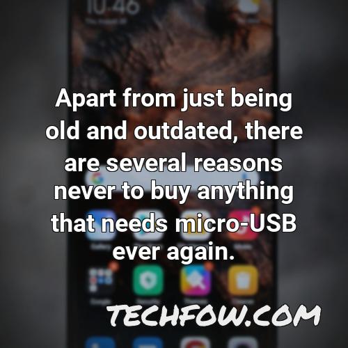 apart from just being old and outdated there are several reasons never to buy anything that needs micro usb ever again