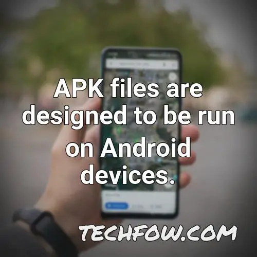 apk files are designed to be run on android devices