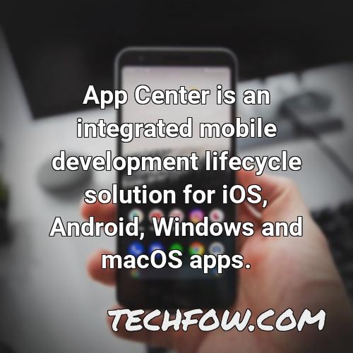 app center is an integrated mobile development lifecycle solution for ios android windows and macos apps