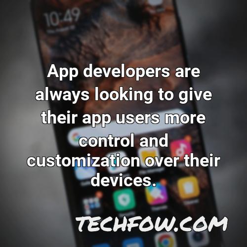 app developers are always looking to give their app users more control and customization over their devices