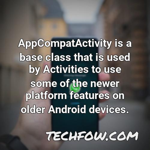 appcompatactivity is a base class that is used by activities to use some of the newer platform features on older android devices