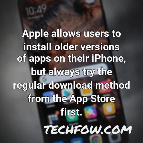 apple allows users to install older versions of apps on their iphone but always try the regular download method from the app store first