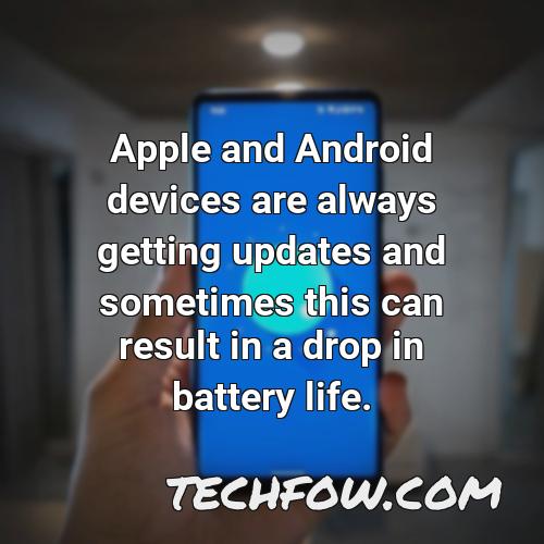 apple and android devices are always getting updates and sometimes this can result in a drop in battery life