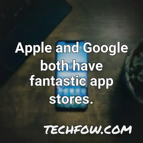 apple and google both have fantastic app stores 3