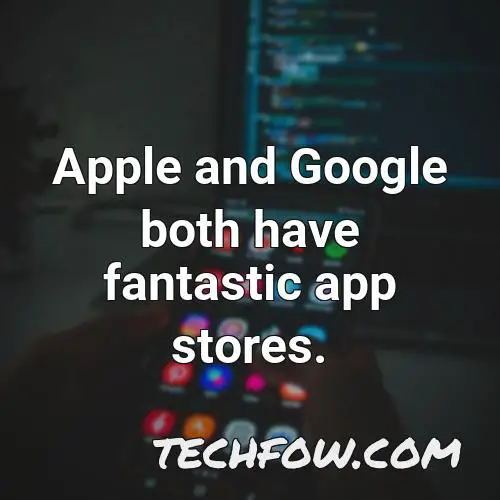 apple and google both have fantastic app stores