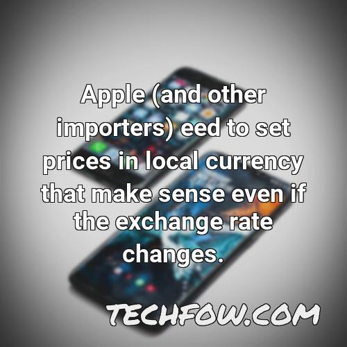 apple and other importers eed to set prices in local currency that make sense even if the exchange rate changes
