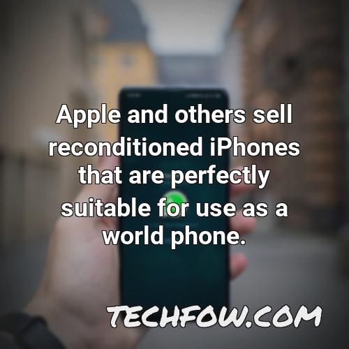 apple and others sell reconditioned iphones that are perfectly suitable for use as a world phone