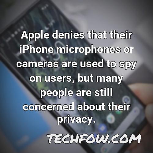 apple denies that their iphone microphones or cameras are used to spy on users but many people are still concerned about their privacy