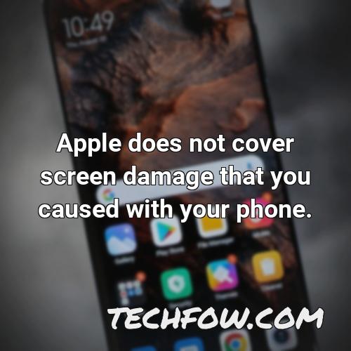 apple does not cover screen damage that you caused with your phone