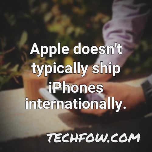 apple doesn t typically ship iphones internationally