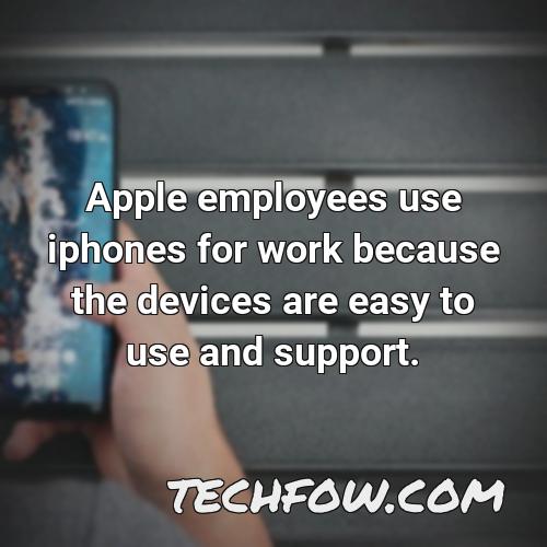 apple employees use iphones for work because the devices are easy to use and support