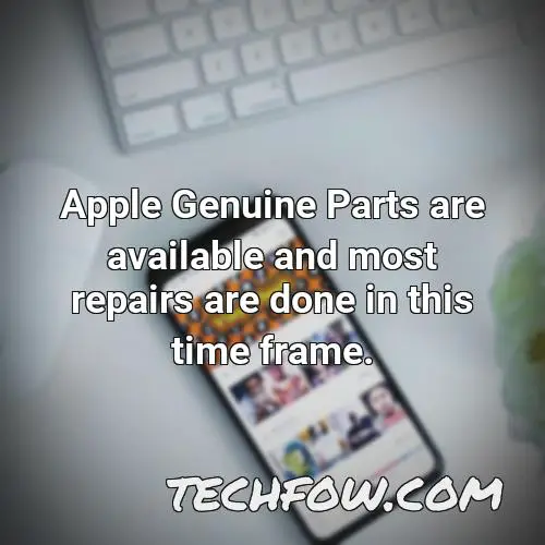 apple genuine parts are available and most repairs are done in this time frame