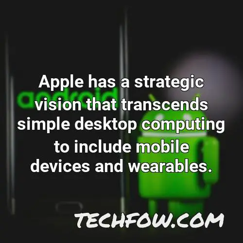 apple has a strategic vision that transcends simple desktop computing to include mobile devices and wearables