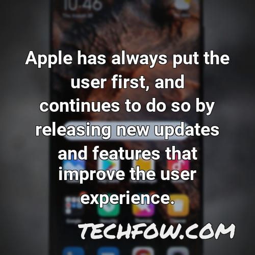 apple has always put the user first and continues to do so by releasing new updates and features that improve the user