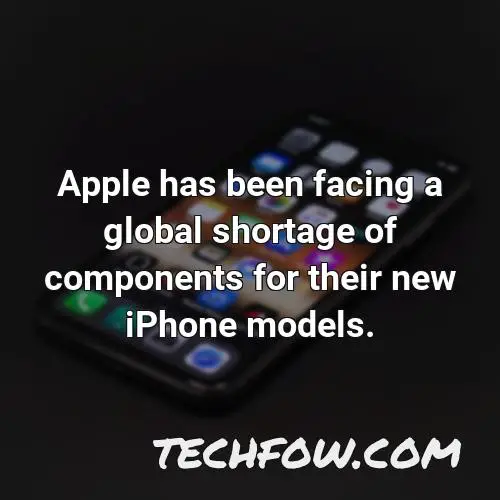 apple has been facing a global shortage of components for their new iphone models