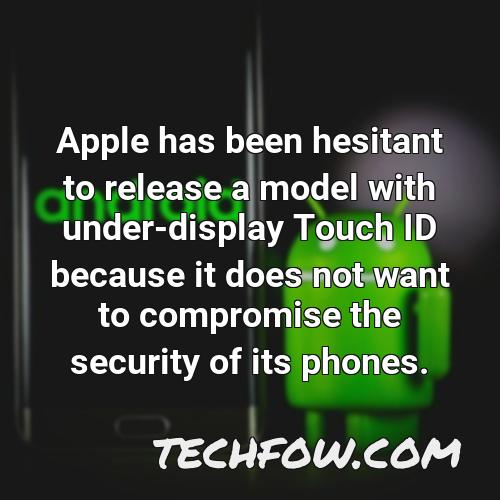 apple has been hesitant to release a model with under display touch id because it does not want to compromise the security of its phones