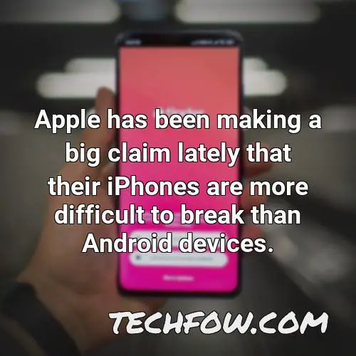 apple has been making a big claim lately that their iphones are more difficult to break than android devices