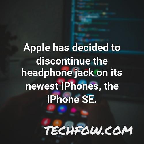 apple has decided to discontinue the headphone jack on its newest iphones the iphone se