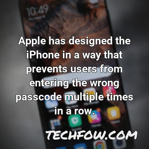 apple has designed the iphone in a way that prevents users from entering the wrong passcode multiple times in a row