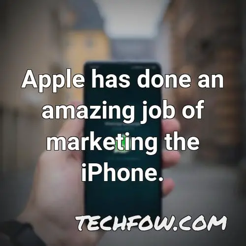 apple has done an amazing job of marketing the iphone