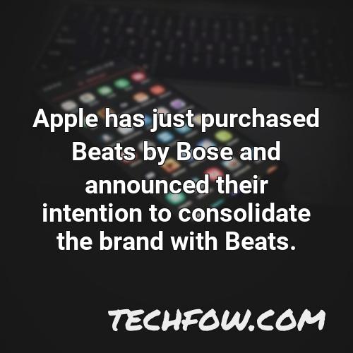 apple has just purchased beats by bose and announced their intention to consolidate the brand with beats