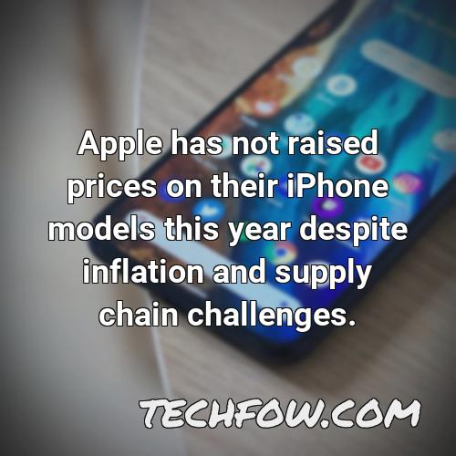 apple has not raised prices on their iphone models this year despite inflation and supply chain challenges