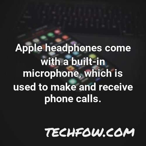 apple headphones come with a built in microphone which is used to make and receive phone calls