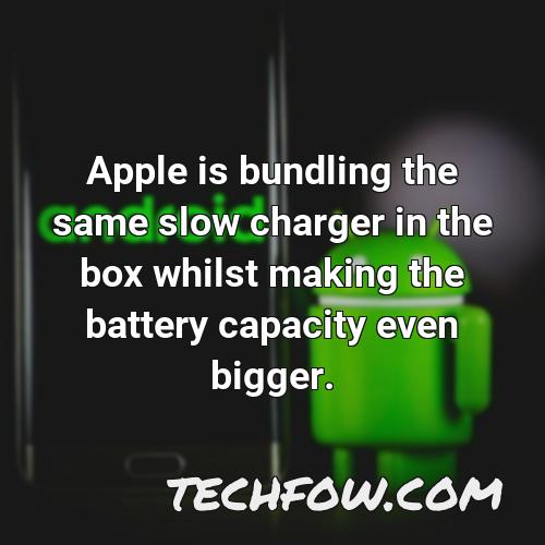 apple is bundling the same slow charger in the box whilst making the battery capacity even bigger