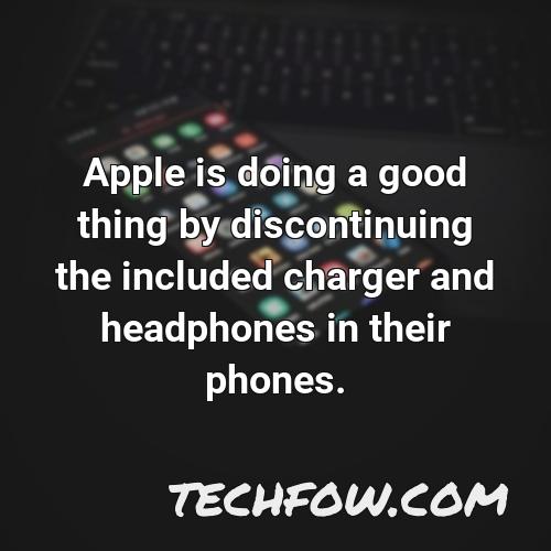apple is doing a good thing by discontinuing the included charger and headphones in their phones