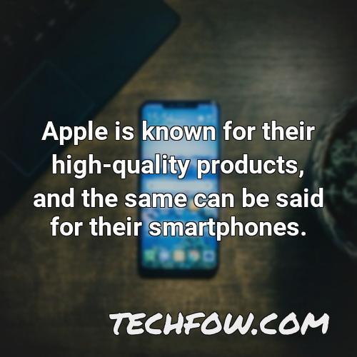 apple is known for their high quality products and the same can be said for their smartphones