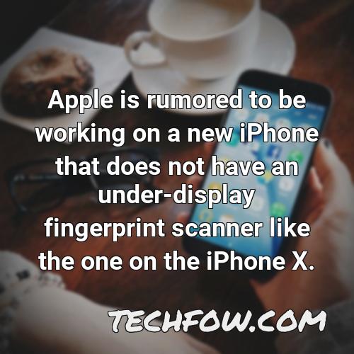 apple is rumored to be working on a new iphone that does not have an under display fingerprint scanner like the one on the iphone