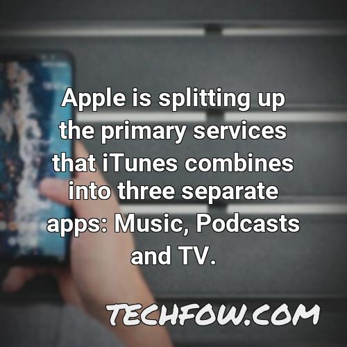 apple is splitting up the primary services that itunes combines into three separate apps music podcasts and tv