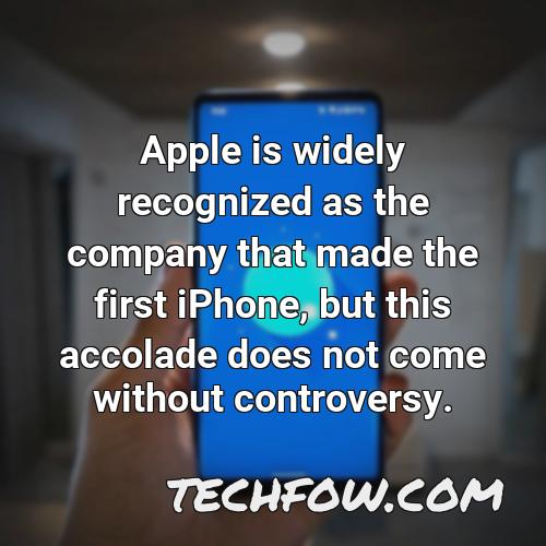 apple is widely recognized as the company that made the first iphone but this accolade does not come without controversy