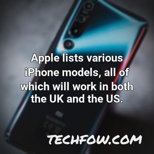 apple lists various iphone models all of which will work in both the uk and the us