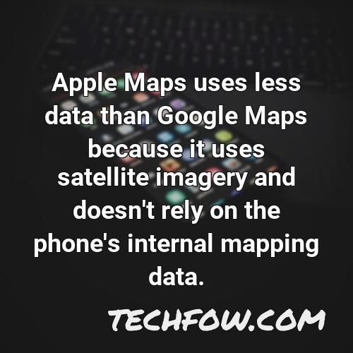 apple maps uses less data than google maps because it uses satellite imagery and doesn t rely on the phone s internal mapping data