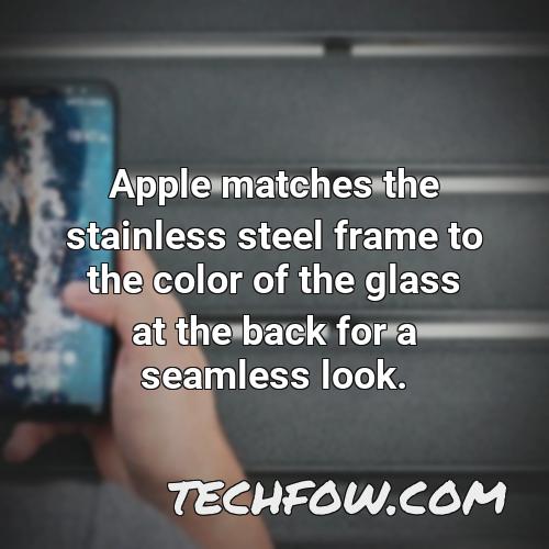 apple matches the stainless steel frame to the color of the glass at the back for a seamless look