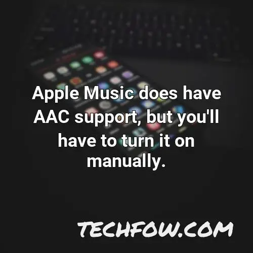 apple music does have aac support but you ll have to turn it on manually