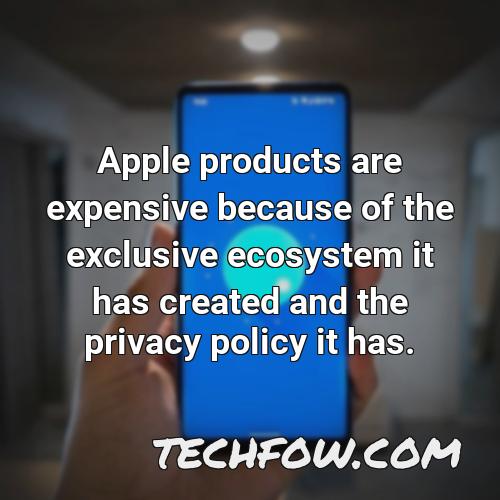 apple products are expensive because of the exclusive ecosystem it has created and the privacy policy it has