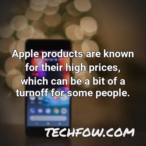 apple products are known for their high prices which can be a bit of a turnoff for some people